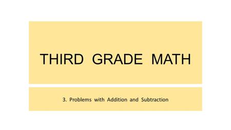 THIRD GRADE MATH 3. Problems with Addition and Subtraction.