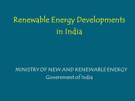Renewable Energy Developments in India MINISTRY OF NEW AND RENEWABLE ENERGY Government of India.