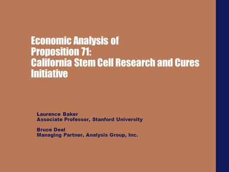 Economic Analysis of Proposition 71: California Stem Cell Research and Cures Initiative Laurence Baker Associate Professor, Stanford University Bruce Deal.