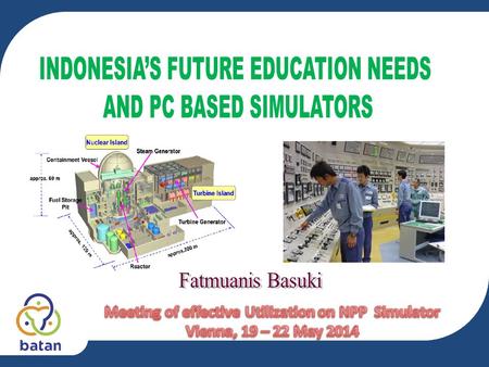 ▪ Introduction NPP program in Indonesia Education and Training in Nuclear Field Implementation Fundamental Training for NPP (Reactor engineering and Safety.
