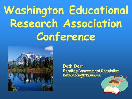 Washington Educational Research Association Conference Washington Educational Research Association Conference Beth Dorr Reading Assessment Specialist