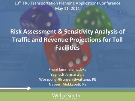 13 th TRB Transportation Planning Applications Conference May 11, 2011 Risk Assessment & Sensitivity Analysis of Traffic and Revenue Projections for Toll.