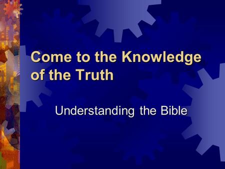 Come to the Knowledge of the Truth Understanding the Bible.