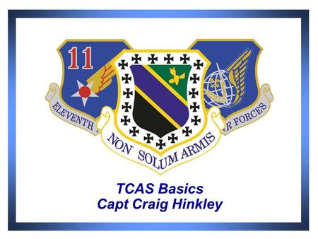 TCAS Basics Capt Craig Hinkley. 2 TCAS HISTORY  1956 - Two planes collided over the Grand Canyon  1974 - Alternative airborne version using transponders.