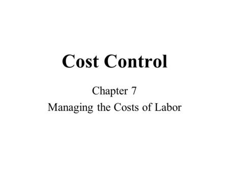 Cost Control Chapter 7 Managing the Costs of Labor.