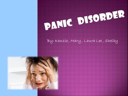 By: Kenzie, Mary, Laura Lee, Shelby.  Panic is a feeling of sudden, helpless terror, such as the overwhelming fright one might experience when cornered.
