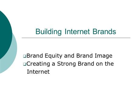 Building Internet Brands  Brand Equity and Brand Image  Creating a Strong Brand on the Internet.