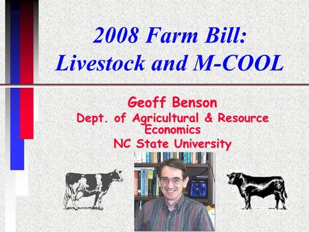 2008 Farm Bill: Livestock and M-COOL Geoff Benson Dept. of Agricultural & Resource Economics NC State University.
