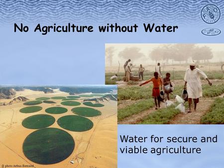 No Agriculture without Water Water for secure and viable photo Arthus-Bertrand.