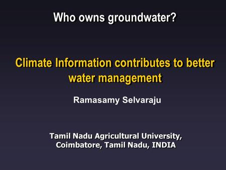 Tamil Nadu Agricultural University, Coimbatore, Tamil Nadu, INDIA Tamil Nadu Agricultural University, Coimbatore, Tamil Nadu, INDIA Who owns groundwater?
