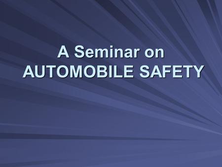 A Seminar on AUTOMOBILE SAFETY. INTRODUCTION Automobile Industry is undergoing a BIG TRANSFORMATION never seen before. Automobile Industry is undergoing.