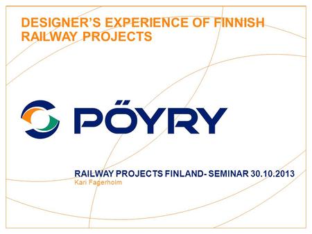 DESIGNER’S EXPERIENCE OF FINNISH RAILWAY PROJECTS RAILWAY PROJECTS FINLAND- SEMINAR 30.10.2013 Kari Fagerholm.