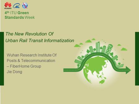 International Telecommunication Union Committed to connecting the world 4 th ITU Green Standards Week Wuhan Research Institute Of Posts & Telecommunication.