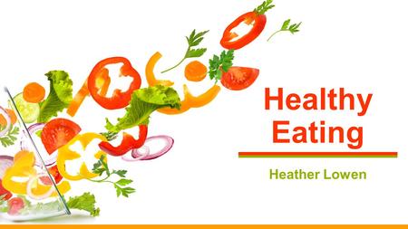 Healthy Eating Heather Lowen. Getting Started… Start Small Be realistic. Choose one area to change to start (ie. snacking). Be Specific Instead of just.