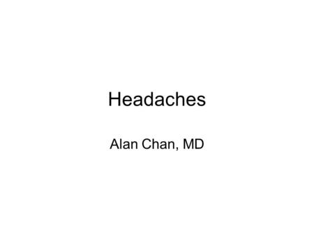 Headaches Alan Chan, MD. 12-16 % prevalence Tension most common Cluster HA men > women All other types women > men International Headache Society (IHS)