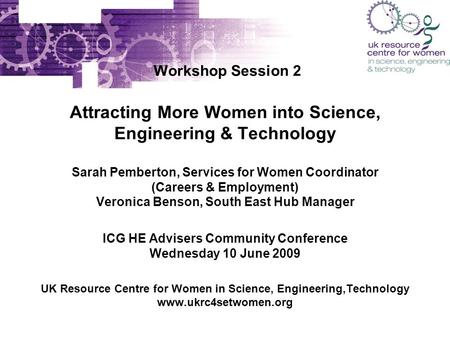 Workshop Session 2 Attracting More Women into Science, Engineering & Technology Sarah Pemberton, Services for Women Coordinator (Careers & Employment)
