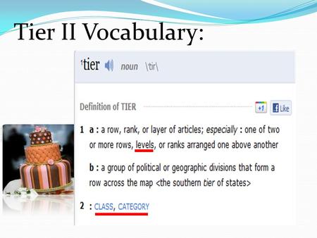 Tier II Vocabulary:. What are we talking about?  Tier 3 “Low frequency words- rarely seen in text”  Tier 2 “High frequency words for mature language.