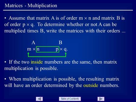 Table of Contents Matrices - Multiplication Assume that matrix A is of order m  n and matrix B is of order p  q. To determine whether or not A can be.