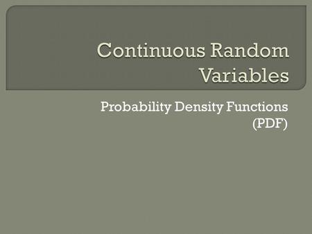 Probability Density Functions (PDF). The total area under a probability density function is equal to 1 Particular probabilities are found by finding.
