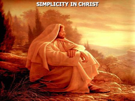 SIMPLICITY IN CHRIST SIMPLICITY IN CHRIST. 2 Corinthians 11:3 But I fear, lest somehow, as the serpent deceived Eve by his craftiness, so your minds may.