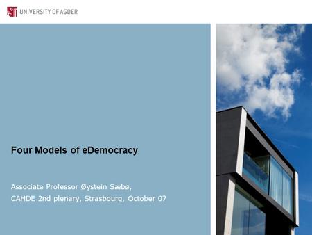 Four Models of eDemocracy Associate Professor Øystein Sæbø, CAHDE 2nd plenary, Strasbourg, October 07.