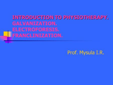 INTRODUCTION TO PHYSIOTHERAPY. GALVANIZATION. ELECTROFORESIS