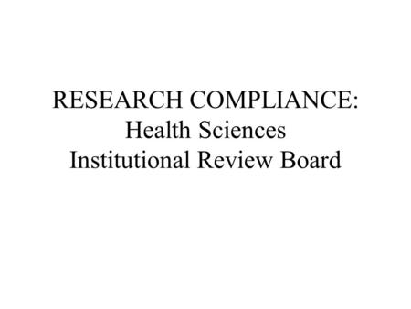 RESEARCH COMPLIANCE: Health Sciences Institutional Review Board.