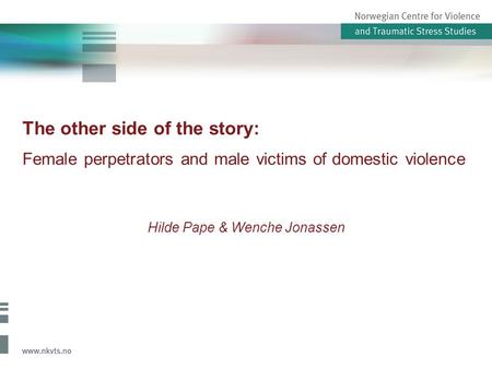 The other side of the story: Female perpetrators and male victims of domestic violence Hilde Pape & Wenche Jonassen.