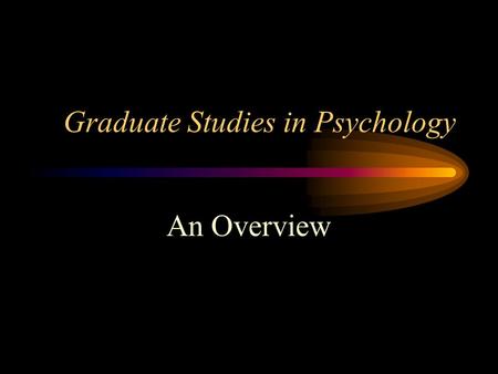 Graduate Studies in Psychology An Overview. 1. What is graduate school? Prerequisite is undergraduate degree –BA / BSc: Bachelor’s degree –strongly recommend.
