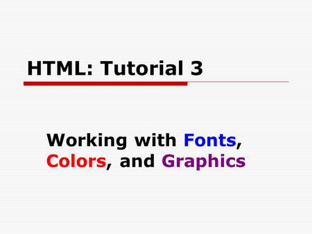 Working with Fonts, Colors, and Graphics HTML: Tutorial 3.