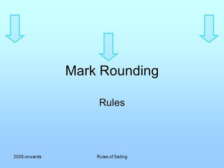 Mark Rounding Rules 2005 onwards Rules of Sailing.