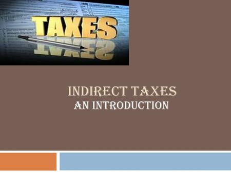 INDIRECT TAXES AN INTRODUCTION. INTRODUCTION Tax is the amount paid by persons staying within a territorial limit of a Sovereign state and is levied on.