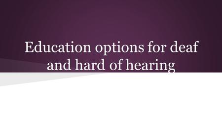 Education options for deaf and hard of hearing students.