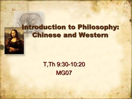 Introduction to Philosophy: Chinese and Western T,Th 9:30-10:20 MG07 MG07.