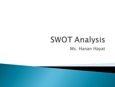 Ms. Hanan Hayat. Environmental Scan /\ Internal Analysis External Analysis / \ Strengths Weaknesses Opportunities Threats | SWOT Matrix.
