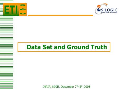 INRIA, NICE, December 7 th -8 th 2006 Data Set and Ground Truth.