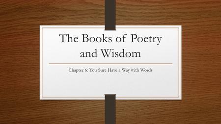 The Books of Poetry and Wisdom Chapter 6: You Sure Have a Way with Words.