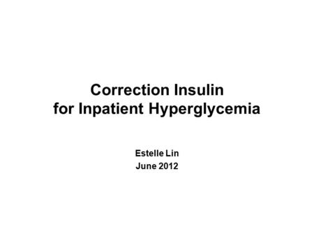 Correction Insulin for Inpatient Hyperglycemia Estelle Lin June 2012.