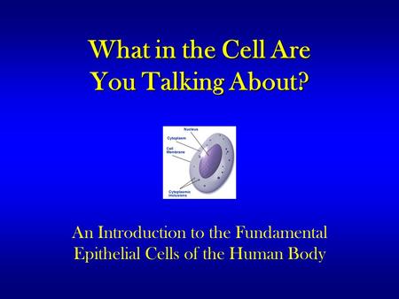 What in the Cell Are You Talking About? An Introduction to the Fundamental Epithelial Cells of the Human Body.