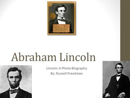 Abraham Lincoln Lincoln: A Photo Biography By: Russell Freedman.