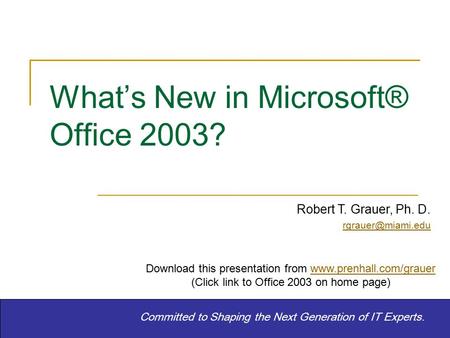 Committed to Shaping the Next Generation of IT Experts. Robert T. Grauer, Ph. D. Download this presentation from