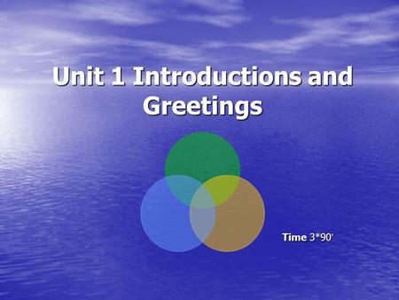 Unit 1 Introductions and Greetings Time 3*90 ’ Time 3*90 ’