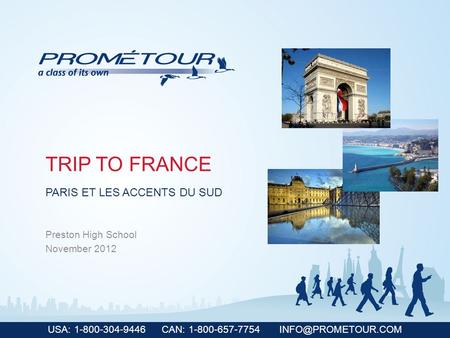 USA: 1-800-304-9446 CAN: 1-800-657-7754 TRIP TO FRANCE Preston High School November 2012 PARIS ET LES ACCENTS DU SUD.