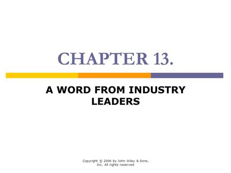 Copyright © 2006 by John Wiley & Sons, Inc. All rights reserved CHAPTER 13. A WORD FROM INDUSTRY LEADERS.