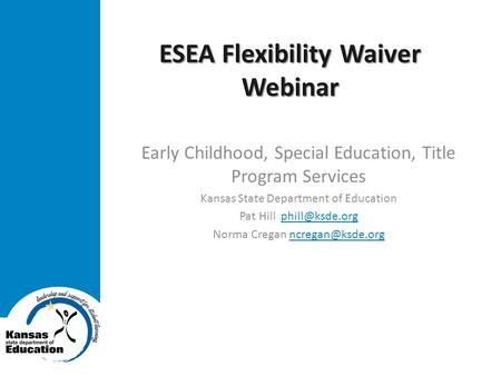 ESEA Flexibility Waiver Webinar Early Childhood, Special Education, Title Program Services Kansas State Department of Education Pat Hill