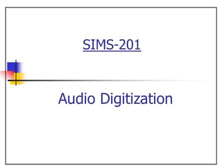 SIMS-201 Audio Digitization. 2  Overview Chapter 12 Digital Audio Digitization of Audio Samples Quantization Reconstruction Quantization error.