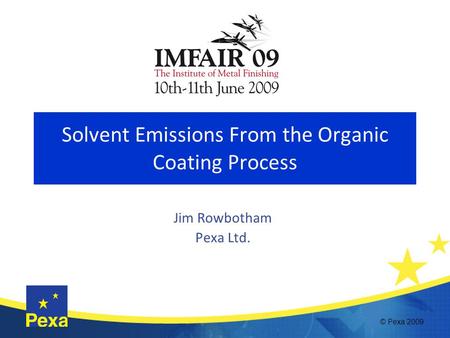 Solvent Emissions From the Organic Coating Process Jim Rowbotham Pexa Ltd. © Pexa 2009.