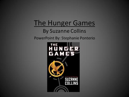 The Hunger Games By Suzanne Collins PowerPoint By: Stephanie Ponterio.