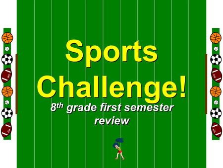 Welcome To Sports Challenge! 8 th grade first semester review.