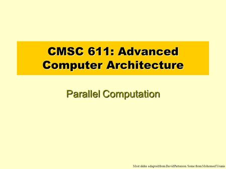 CMSC 611: Advanced Computer Architecture Parallel Computation Most slides adapted from David Patterson. Some from Mohomed Younis.